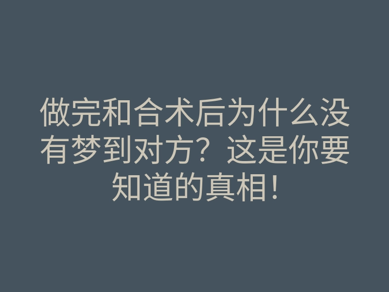 做完和合术后为什么没有梦到对方?这是你要知道的真相!