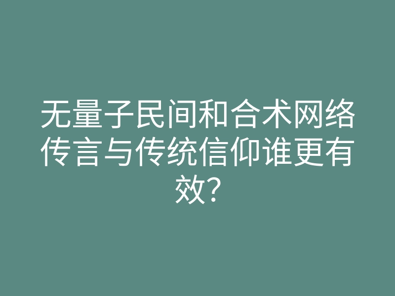 无量子民间和合术网络传言与传统信仰谁更有效?