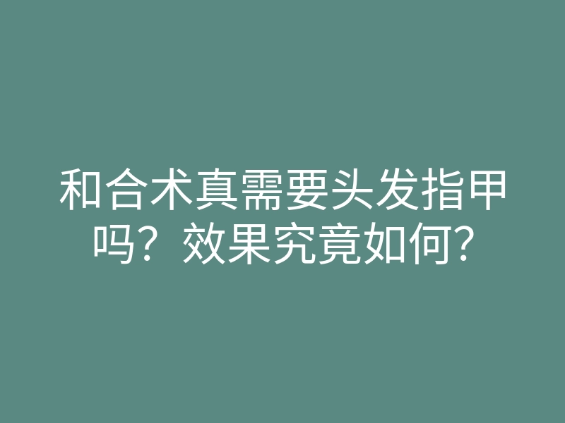 和合术真需要头发指甲吗?效果究竟如何?