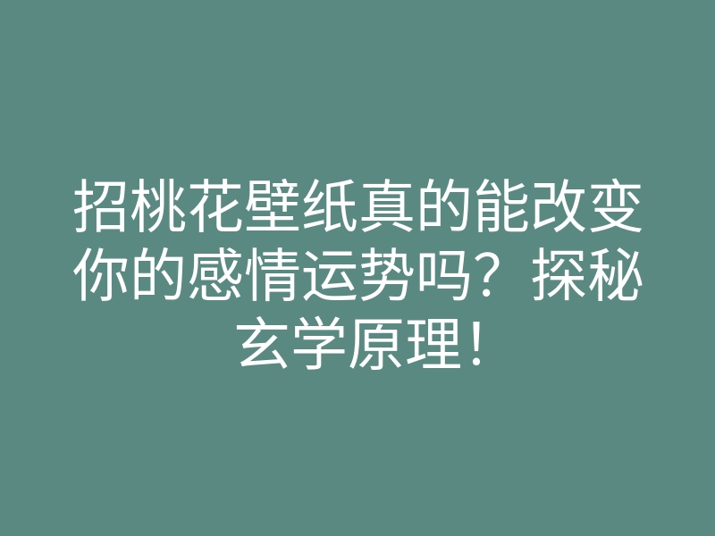 招桃花壁纸真的能改变你的感情运势吗？探秘玄学原理！