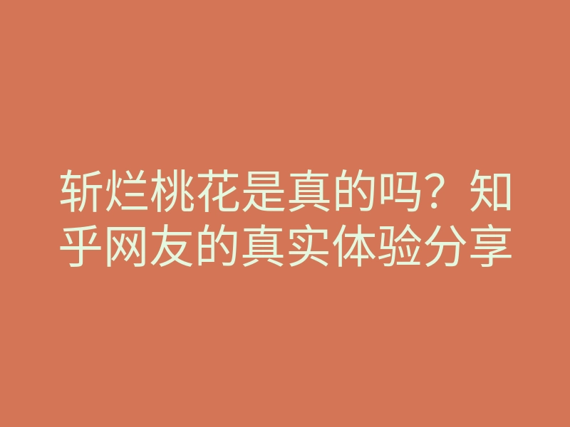 斩烂桃花是真的吗?知乎网友的真实体验分享