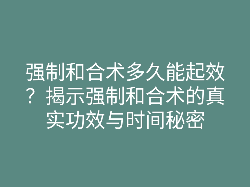强制和合术多久能起效?揭示强制和合术的真实功效与时间秘密
