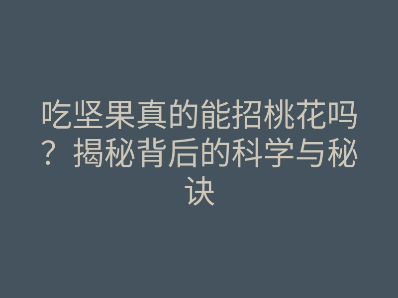 吃坚果真的能招桃花吗?揭秘背后的科学与秘诀