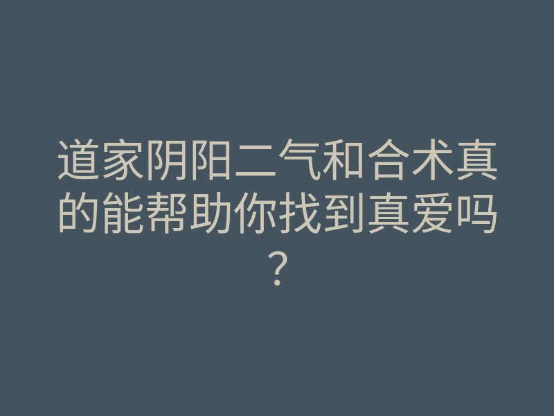道家阴阳二气和合术真的能帮助你找到真爱吗?