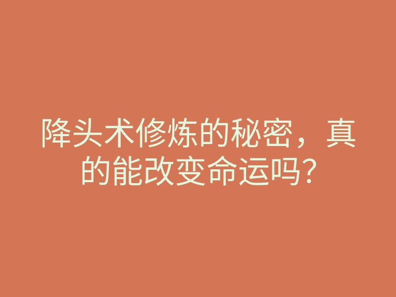 降头术修炼的秘密,真的能改变命运吗?