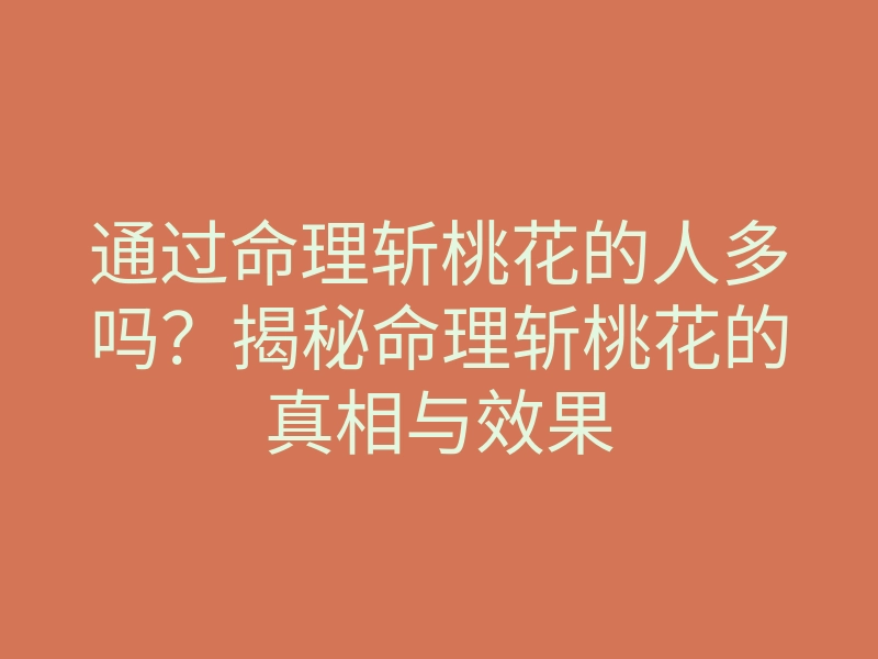 通过命理斩桃花的人多吗?揭秘命理斩桃花的真相与效果