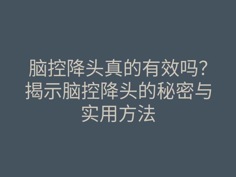脑控降头真的有效吗?揭示脑控降头的秘密与实用方法