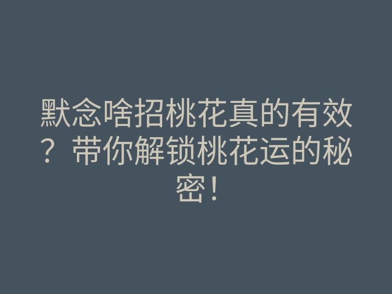 默念啥招桃花真的有效?带你解锁桃花运的秘密!