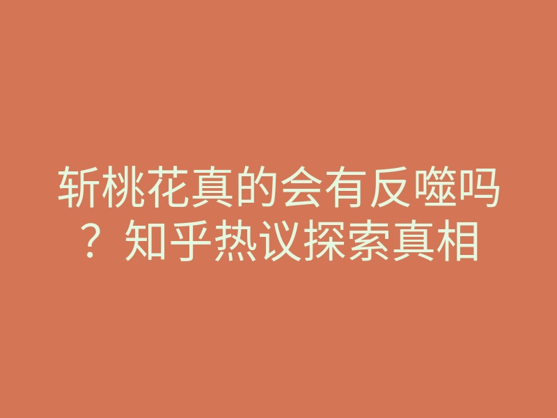 斩桃花真的会有反噬吗？知乎热议探索真相