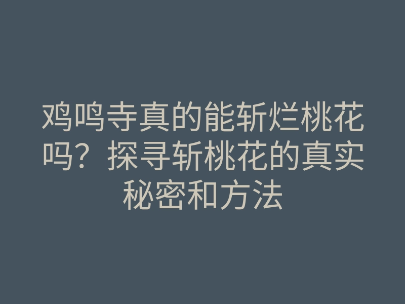 鸡鸣寺真的能斩烂桃花吗?探寻斩桃花的真实秘密和方法