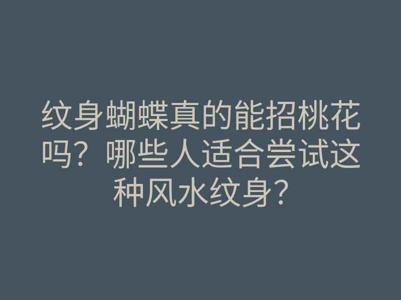 纹身蝴蝶真的能招桃花吗?哪些人适合尝试这种风水纹身?