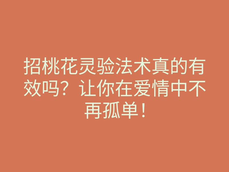 招桃花灵验法术真的有效吗？让你在爱情中不再孤单！