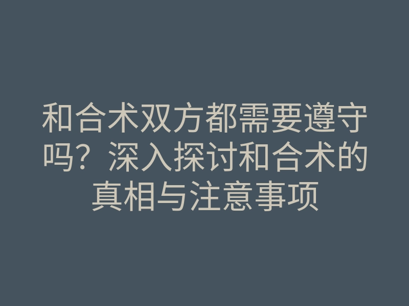 和合术双方都需要遵守吗?深入探讨和合术的真相与注意事项