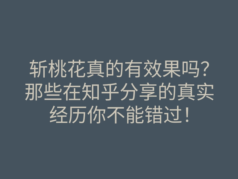 斩桃花真的有效果吗?那些在知乎分享的真实经历你不能错过!