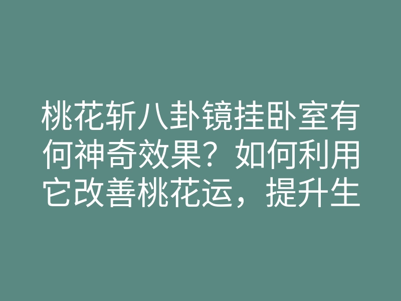 桃花斩八卦镜挂卧室有何神奇效果?如何利用它改善桃花运,提升生活品质