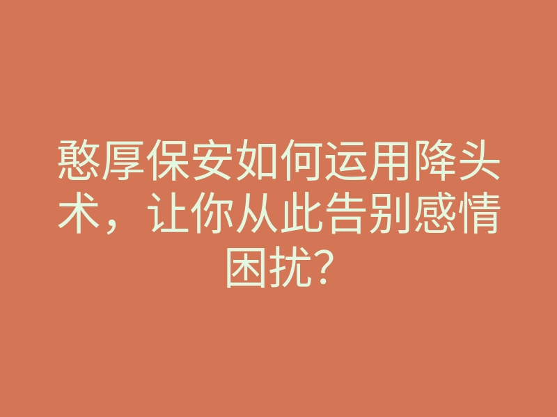 憨厚保安如何运用降头术,让你从此告别感情困扰?