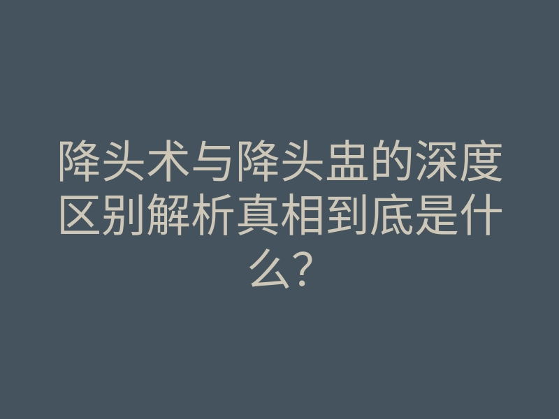 降头术与降头盅的深度区别解析真相到底是什么?