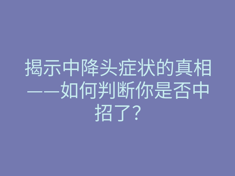 揭示中降头症状的真相——如何判断你是否中招了?
