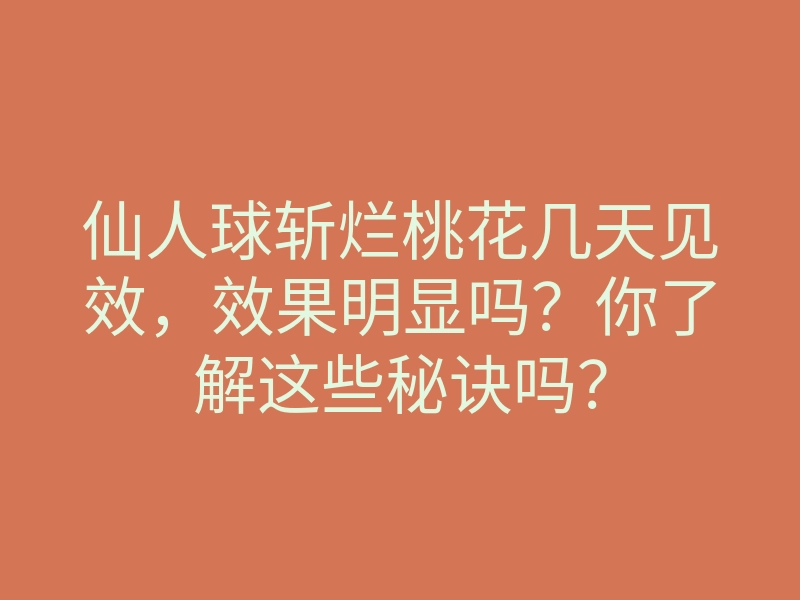 仙人球斩烂桃花几天见效,效果明显吗?你了解这些秘诀吗?
