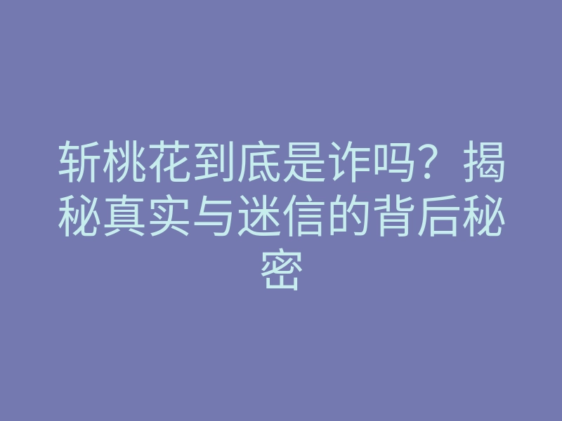 斩桃花到底是诈吗?揭秘真实与迷信的背后秘密