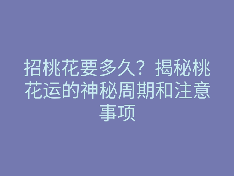 招桃花要多久？揭秘桃花运的神秘周期和注意事项