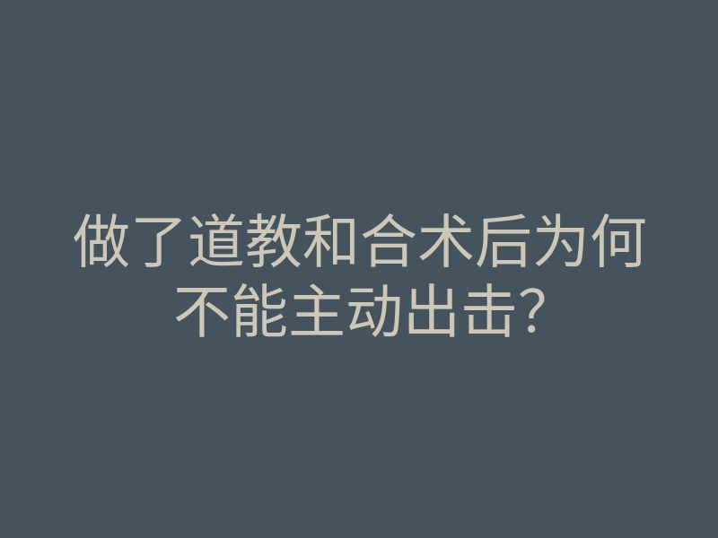 做了道教和合术后为何不能主动出击?