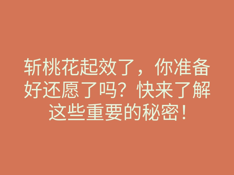 斩桃花起效了,你准备好还愿了吗?快来了解这些重要的秘密!