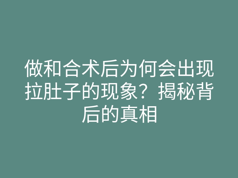 做和合术后为何会出现拉肚子的现象?揭秘背后的真相