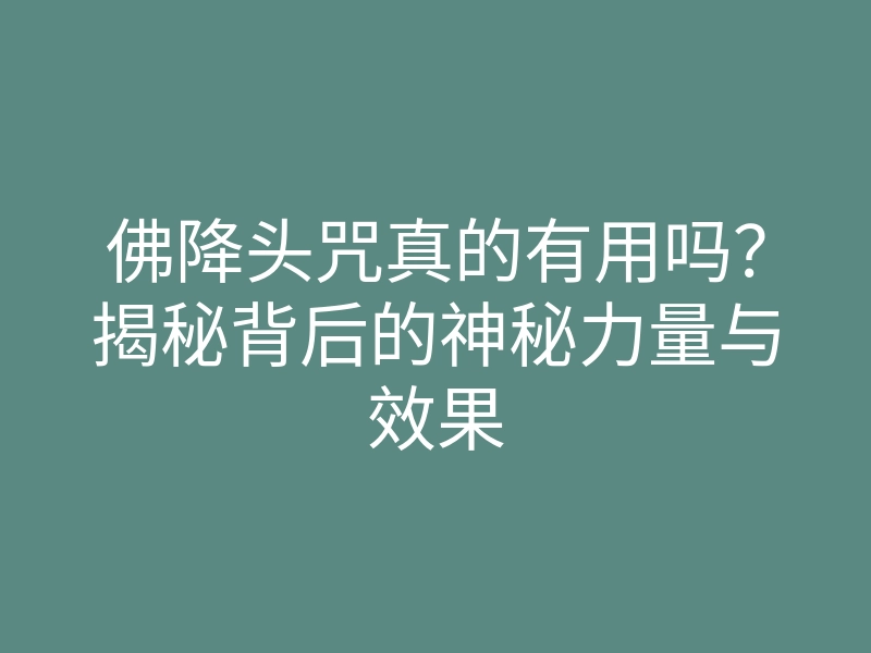 佛降头咒真的有用吗?揭秘背后的神秘力量与效果