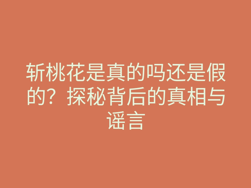 斩桃花是真的吗还是假的?探秘背后的真相与谣言