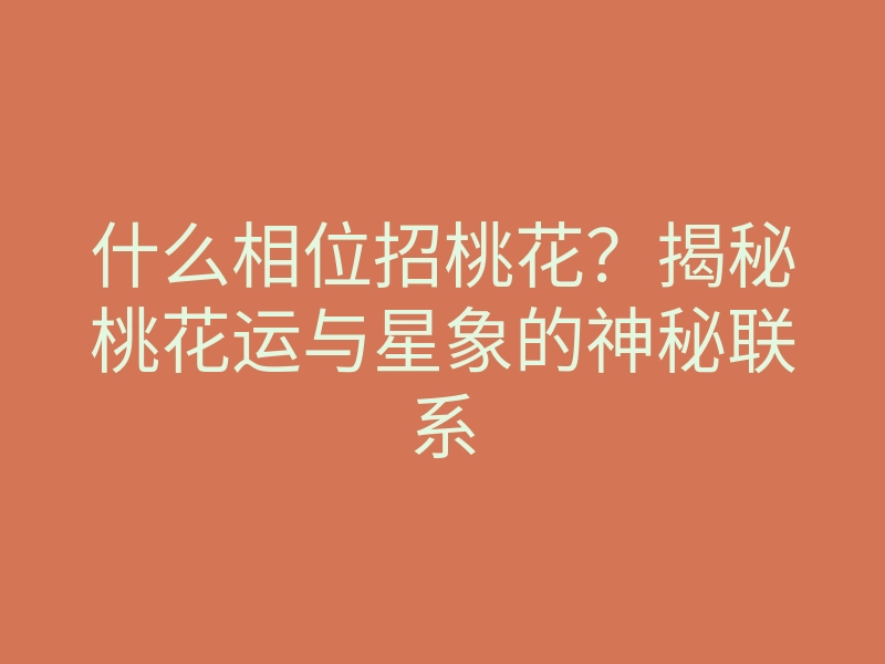 什么相位招桃花?揭秘桃花运与星象的神秘联系