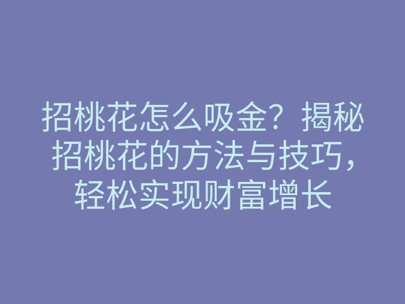 招桃花怎么吸金?揭秘招桃花的方法与技巧,轻松实现财富增长