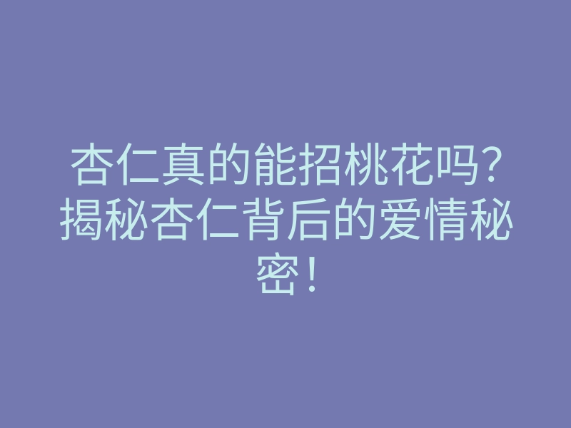 杏仁真的能招桃花吗?揭秘杏仁背后的爱情秘密!