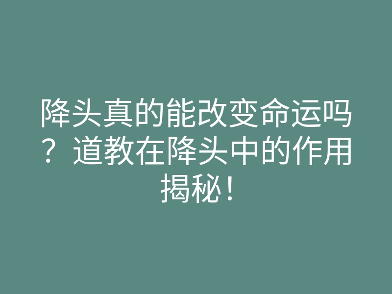 降头真的能改变命运吗?道教在降头中的作用揭秘!