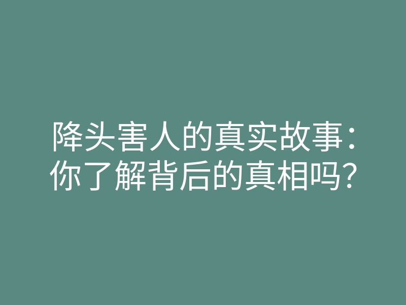 降头害人的真实故事:你了解背后的真相吗?