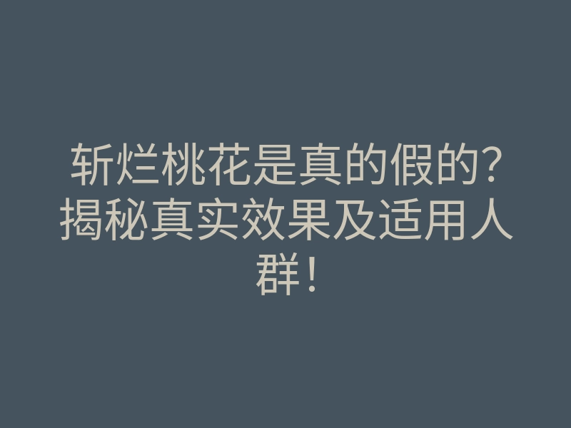 斩烂桃花是真的假的?揭秘真实效果及适用人群!