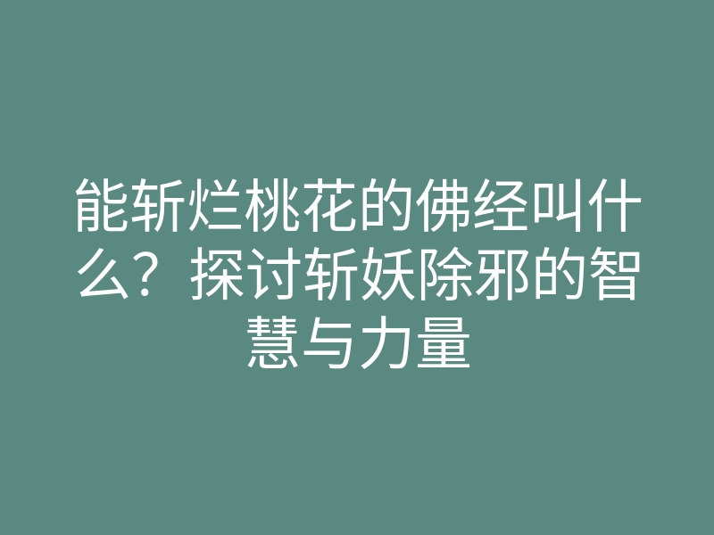 能斩烂桃花的佛经叫什么?探讨斩妖除邪的智慧与力量
