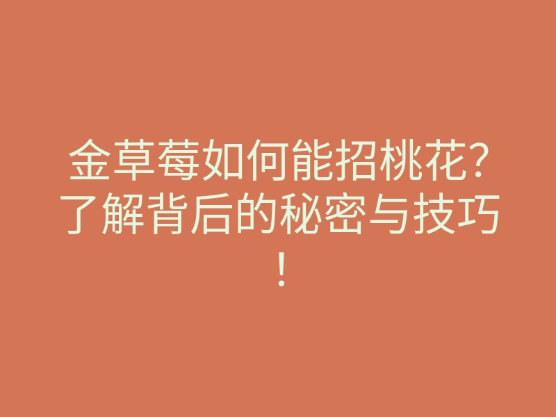 金草莓如何能招桃花?了解背后的秘密与技巧!