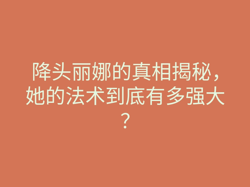 降头丽娜的真相揭秘,她的法术到底有多强大?