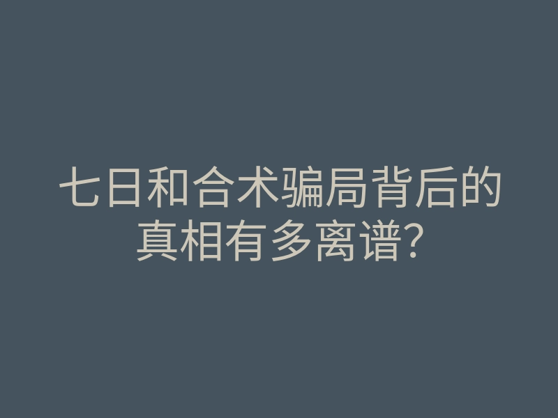 七日和合术骗局背后的真相有多离谱?