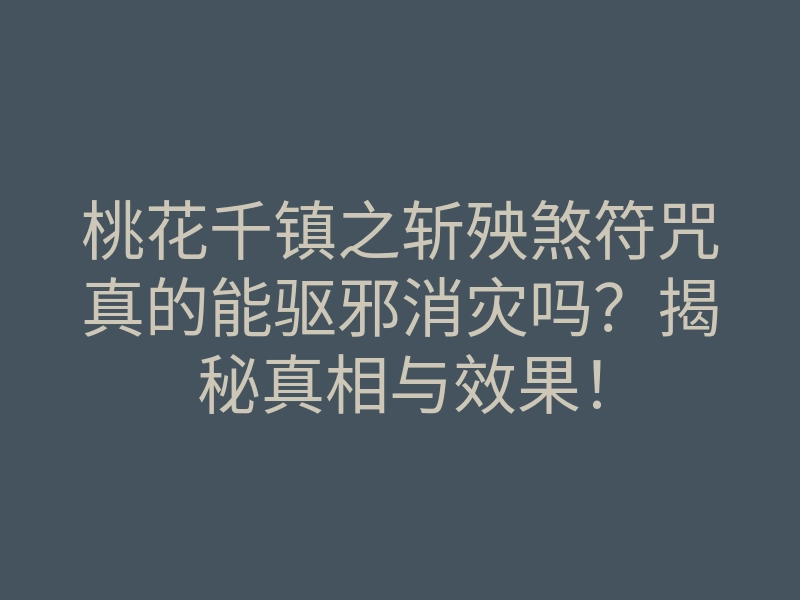 桃花千镇之斩殃煞符咒真的能驱邪消灾吗?揭秘真相与效果!