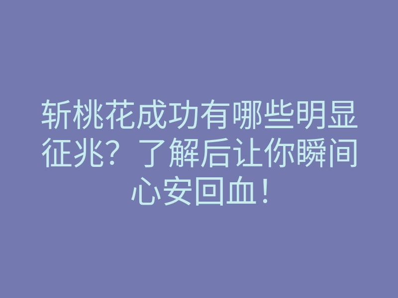 斩桃花成功有哪些明显征兆?了解后让你瞬间心安回血!