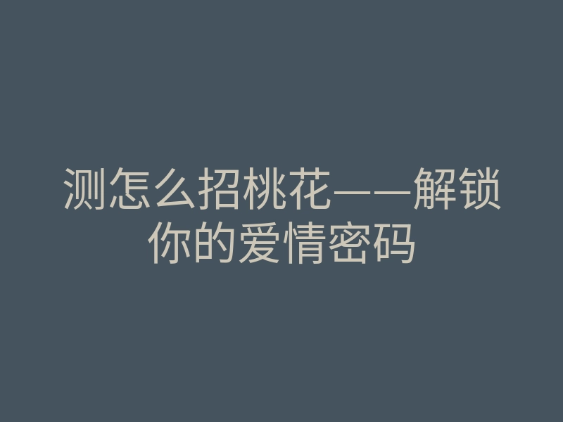 测怎么招桃花——解锁你的爱情密码