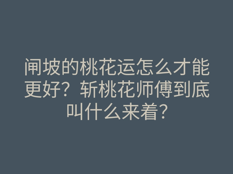 闸坡的桃花运怎么才能更好?斩桃花师傅到底叫什么来着?