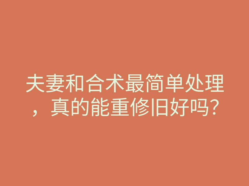 夫妻和合术最简单处理,真的能重修旧好吗?