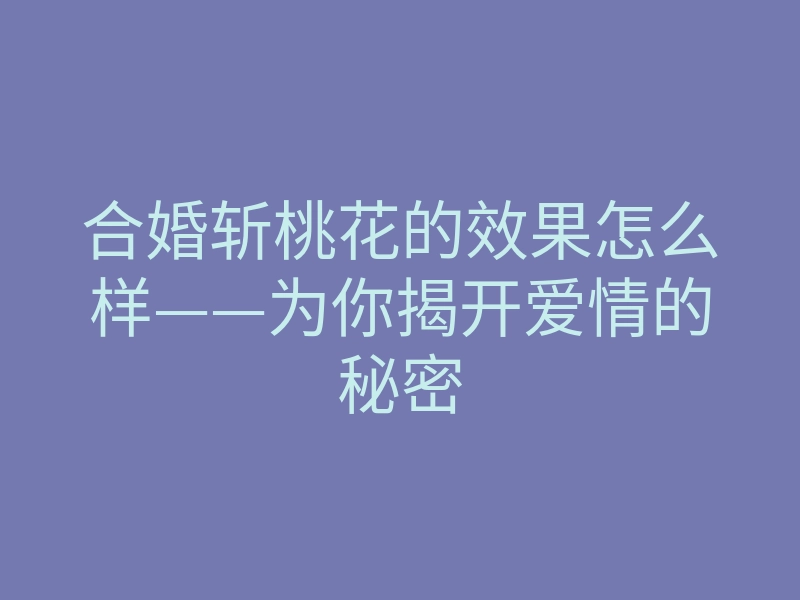合婚斩桃花的效果怎么样——为你揭开爱情的秘密