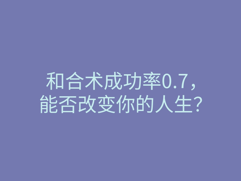 和合术成功率0.7,能否改变你的人生?