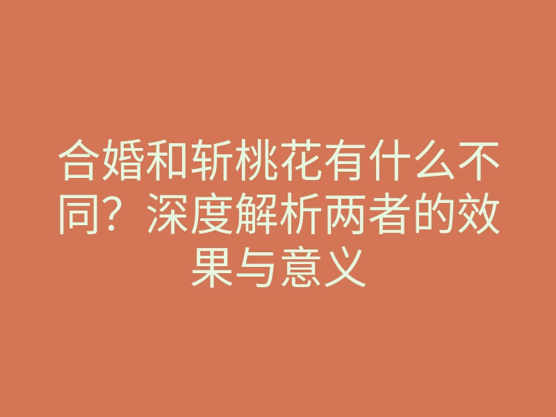 合婚和斩桃花有什么不同？深度解析两者的效果与意义