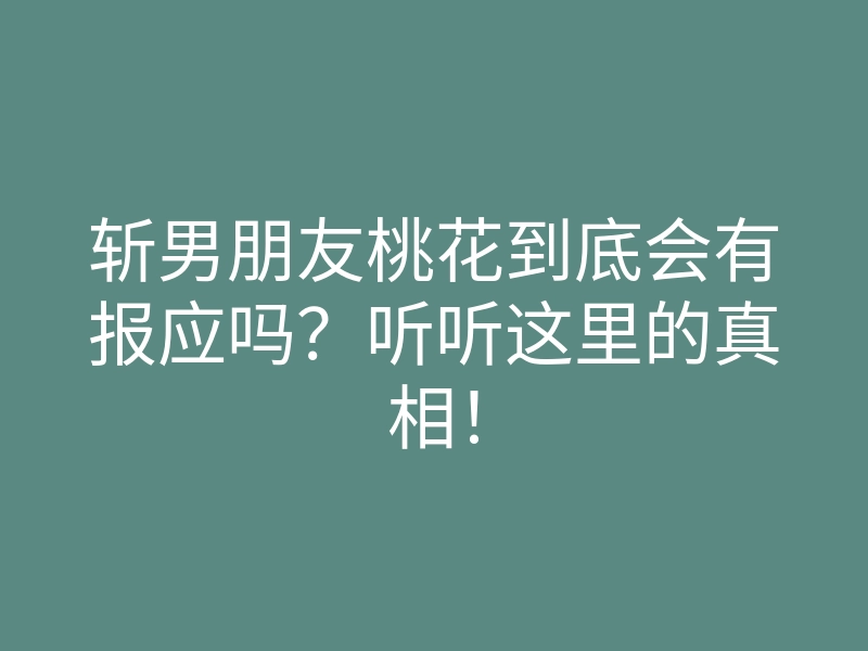斩男朋友桃花到底会有报应吗？听听这里的真相！