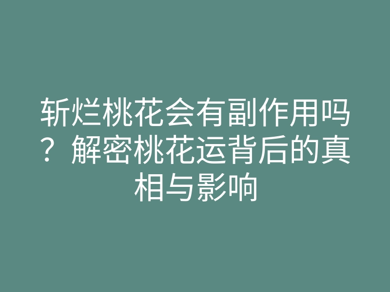 斩烂桃花会有副作用吗?解密桃花运背后的真相与影响